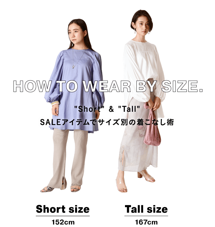 HOW TO WEAR BY SIZE. ”Short” & ”Tall”　SALEアイテムでサイズ別の着こなし術 Short size 152cm Tall size 167cm