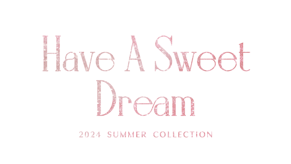 Have A Sweet Dream 2024 SUMMER COLLECTION